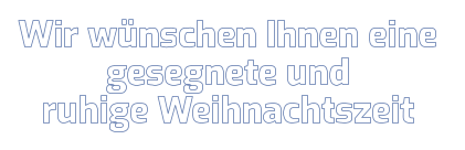 Wir wünschen Ihnen eine  gesegnete und  ruhige Weihnachtszeit